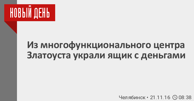 Из многофункционального центра Златоуста украли ящик с деньгами / 21 ноября 2016 | Челябинск, Новости дня 21.11.16 | © РИА Новый День